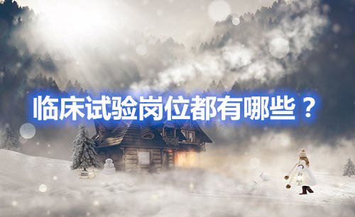 臨床試驗(yàn)崗位有哪些？哪個(gè)好？(圖1)