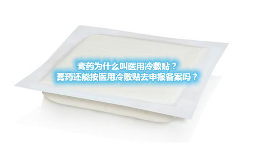 膏藥為什么叫醫(yī)用冷敷貼？膏藥還能按醫(yī)用冷敷貼去申報備案嗎？