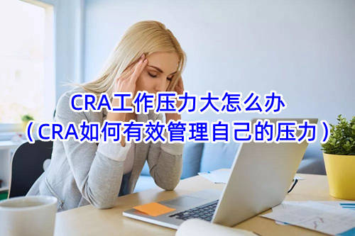 CRA工作壓力大怎么辦（CRA如何有效管理自己的壓力）