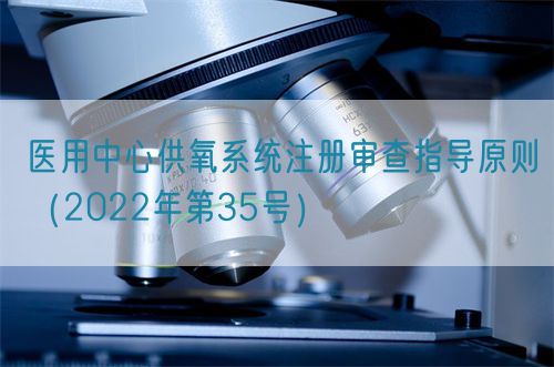 醫(yī)用中心供氧系統(tǒng)注冊(cè)審查指導(dǎo)原則（2022年第35號(hào)）