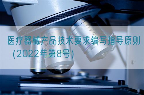 醫(yī)療器械產(chǎn)品技術(shù)要求編寫指導(dǎo)原則（2022年第8號(hào)）