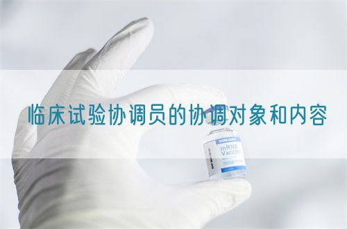 臨床試驗協(xié)調員的協(xié)調對象和內容(圖1)