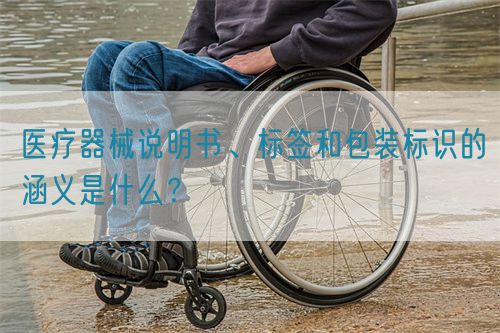 醫(yī)療器械說(shuō)明書(shū)、標(biāo)簽和包裝標(biāo)識(shí)的涵義是什么？(圖1)
