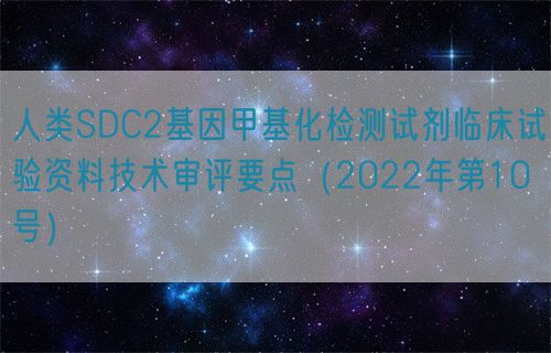人類SDC2基因甲基化檢測試劑臨床試驗資料技術審評要點（2022年第10號）(圖1)