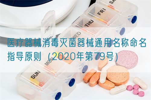 醫(yī)療器械消毒滅菌器械通用名稱命名指導(dǎo)原則(2020年第79號(hào))(圖1) 醫(yī)療器械消毒滅菌器械通用名稱命名指導(dǎo)原則(2020年第79號(hào))(圖1)