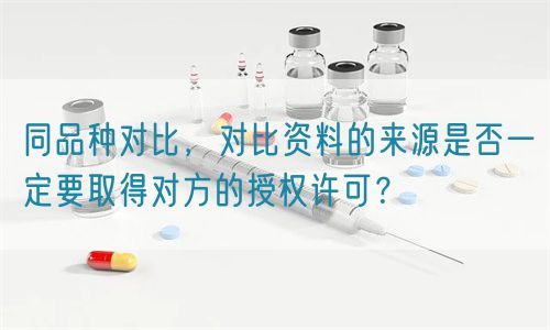 同品種對(duì)比的資料來(lái)源是否一定要取得對(duì)方的授權(quán)許可？(圖1)