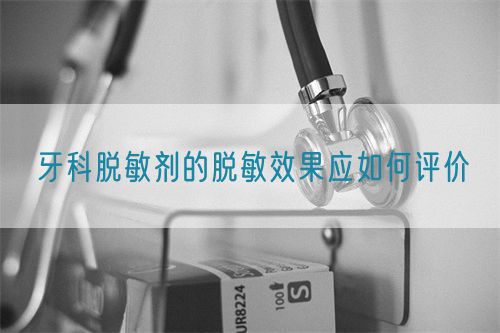 牙科脫敏劑的脫敏效果應(yīng)如何評(píng)價(jià)