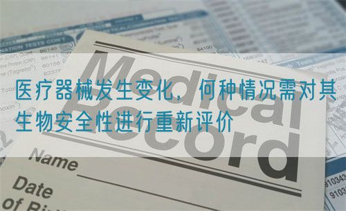 醫(yī)療器械發(fā)生變化，何種情況需對(duì)其生物安全性進(jìn)行重新評(píng)價(jià)(圖1)