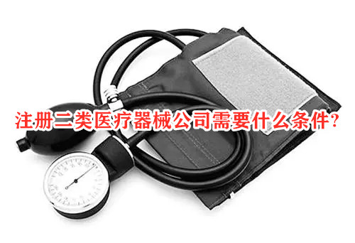 注冊(cè)二類醫(yī)療器械公司有什么條件？(圖1)